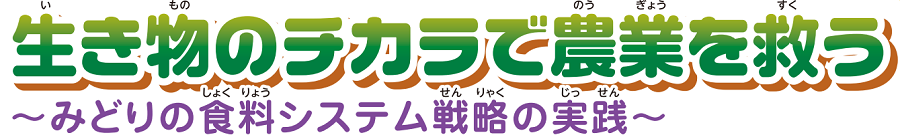 生き物のチカラで農業を救う みどりの食料システム戦略の実践